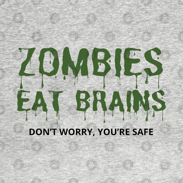 Zombies Eat Brains Don't Worry You're Safe - funny by mdr design